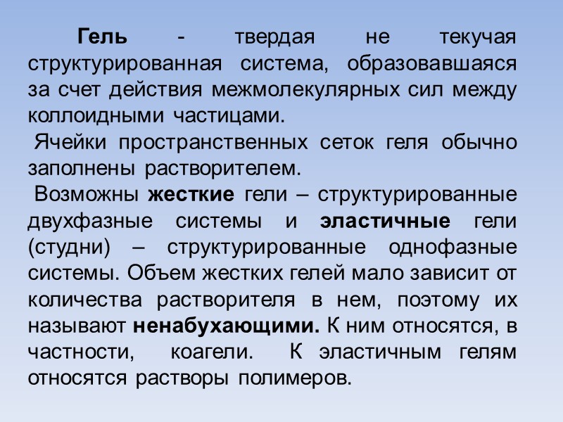 Гель - твердая не текучая структурированная система, образовавшаяся за счет действия межмолекулярных сил между